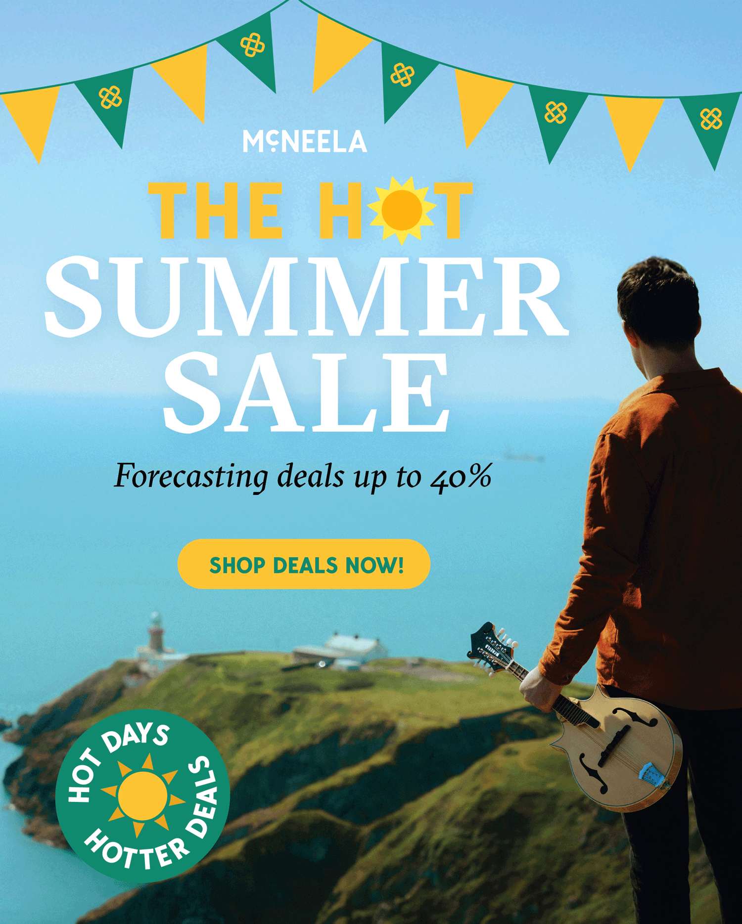 The hot summer sale. Forecasting deals up to 40%. Shop deals now! Hot days, hotter deals.