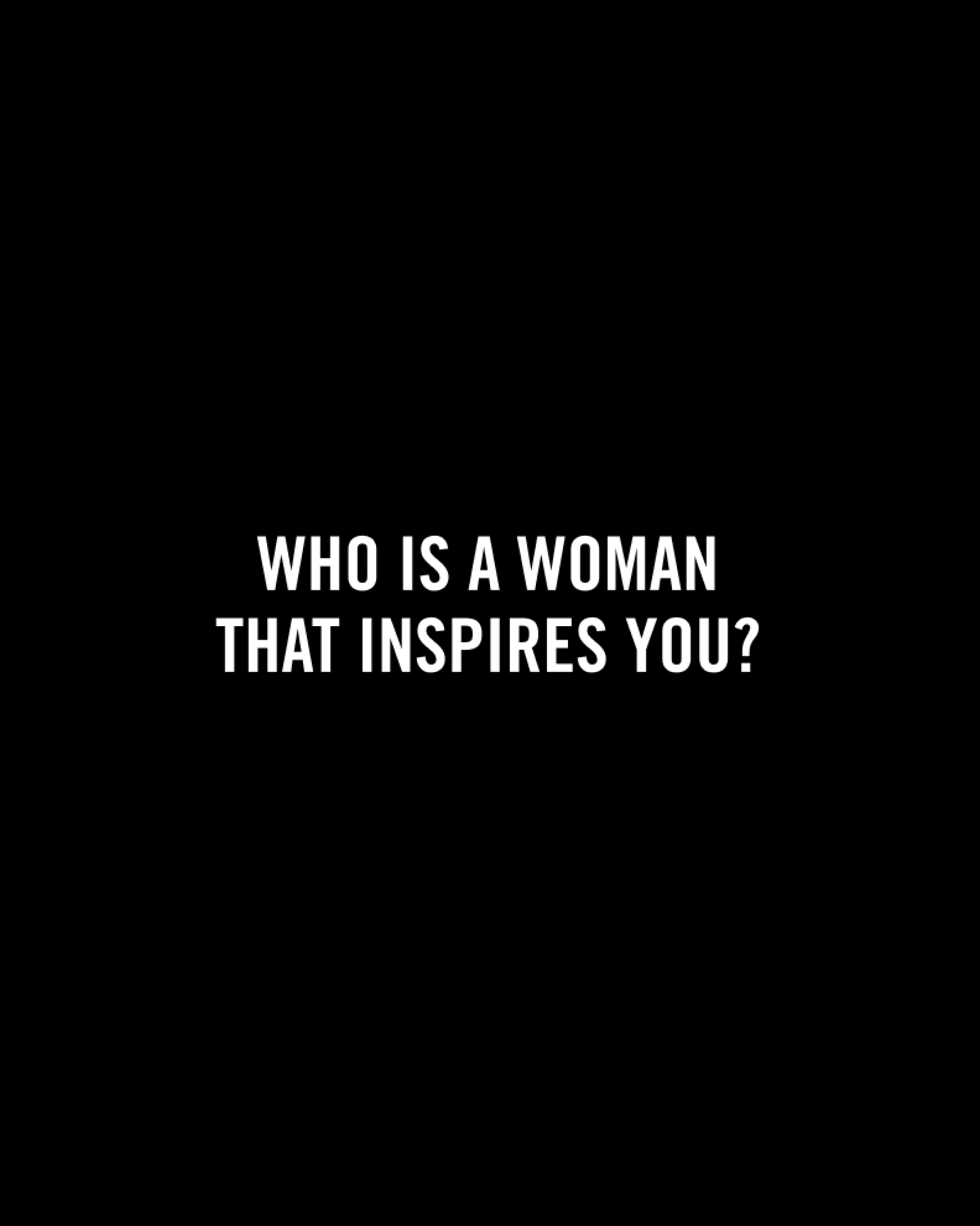 Who is a woman that inspires you?