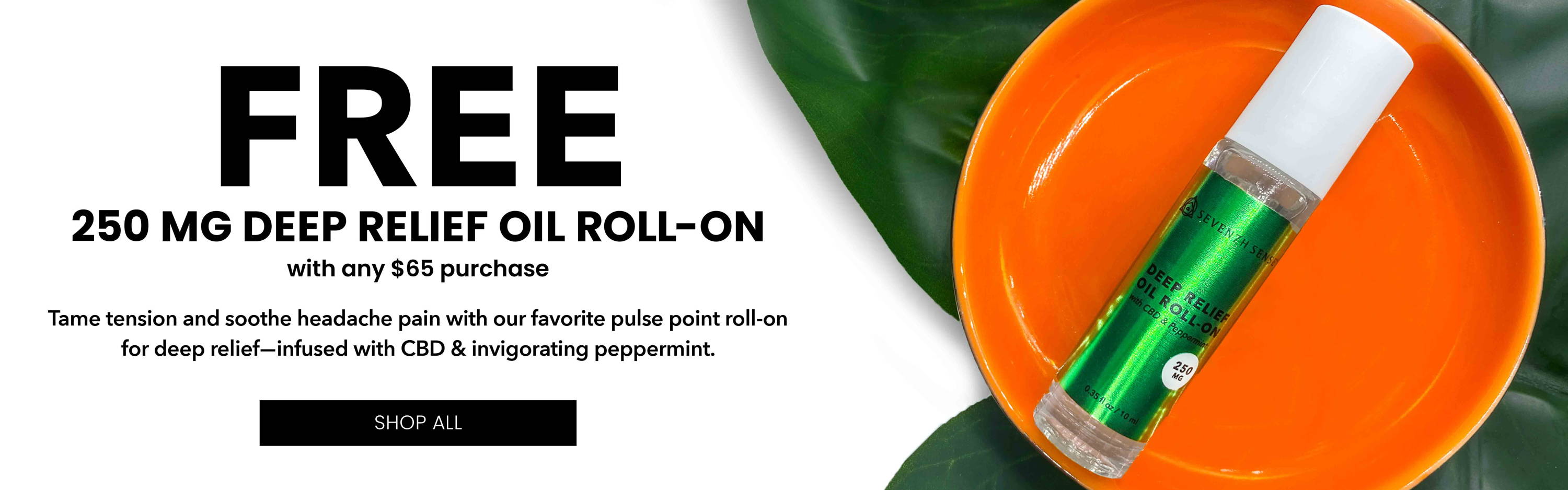 Free 250mg Deep Relief Oil Roll-on with any $65 purchase.