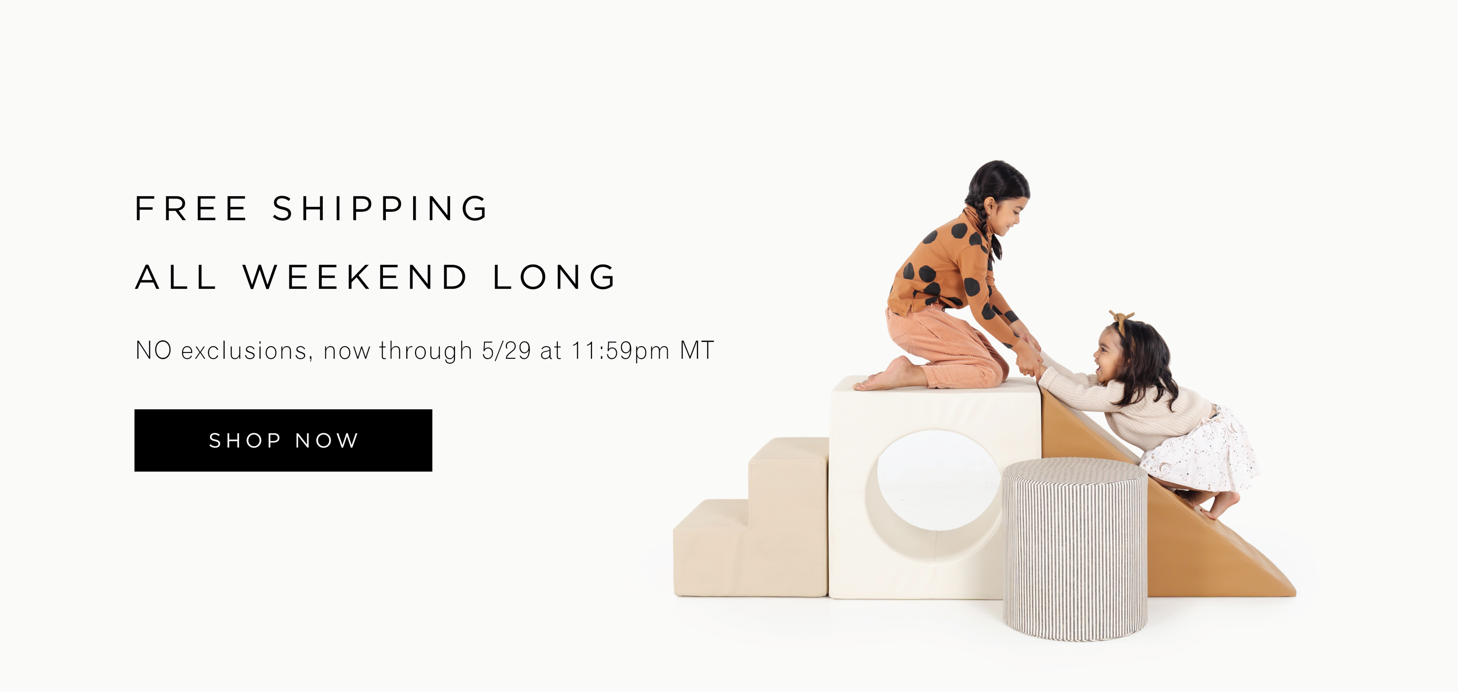 Free Shipping All Weekend Long. No Exclusions, no through 5/29 at 11:59pm MT. SHOP NOW
