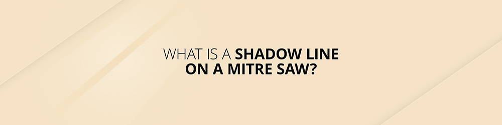 What is a Shadow Line on a Mitre Saw?