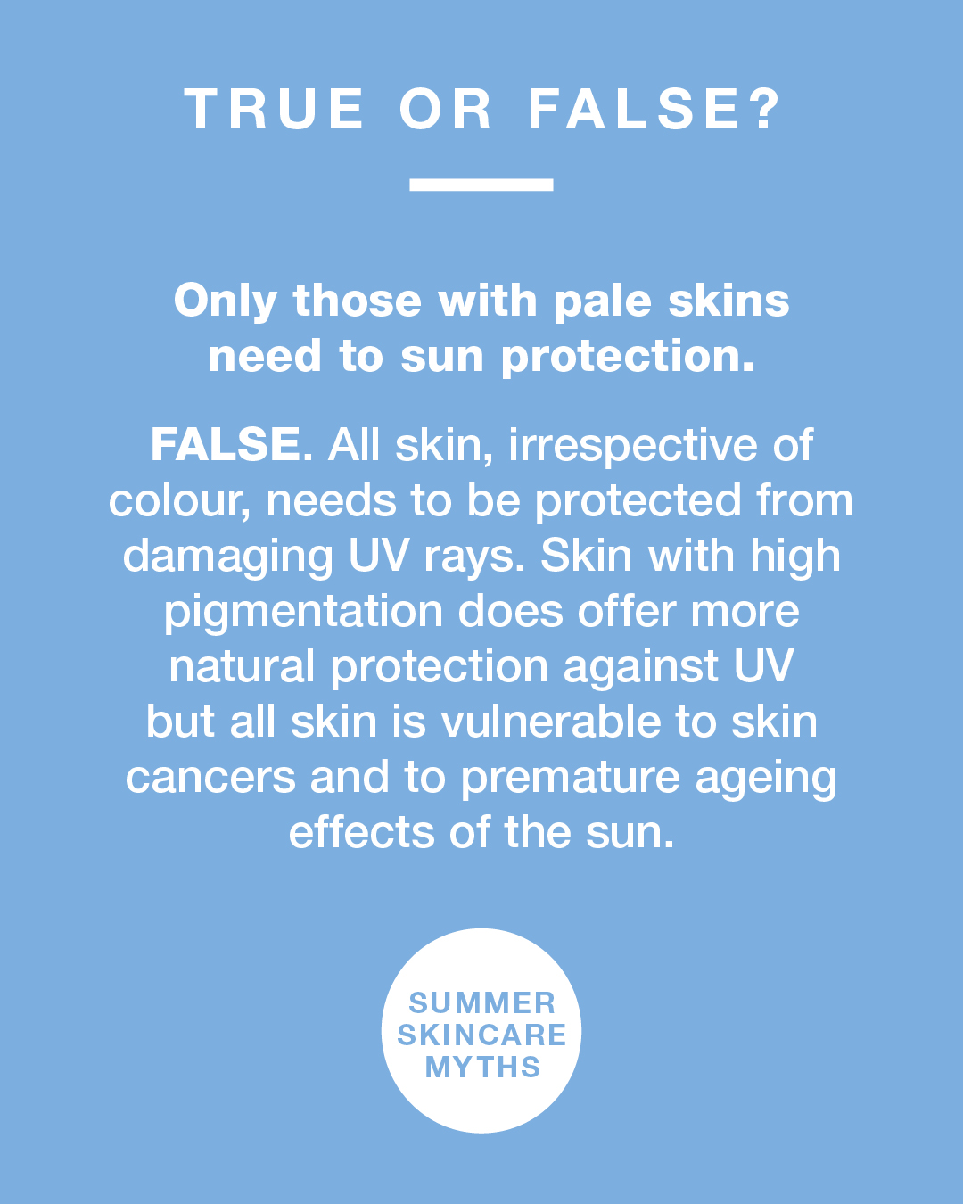 Summer skincare facts true or false - only those with pale skin need sun protection? False.