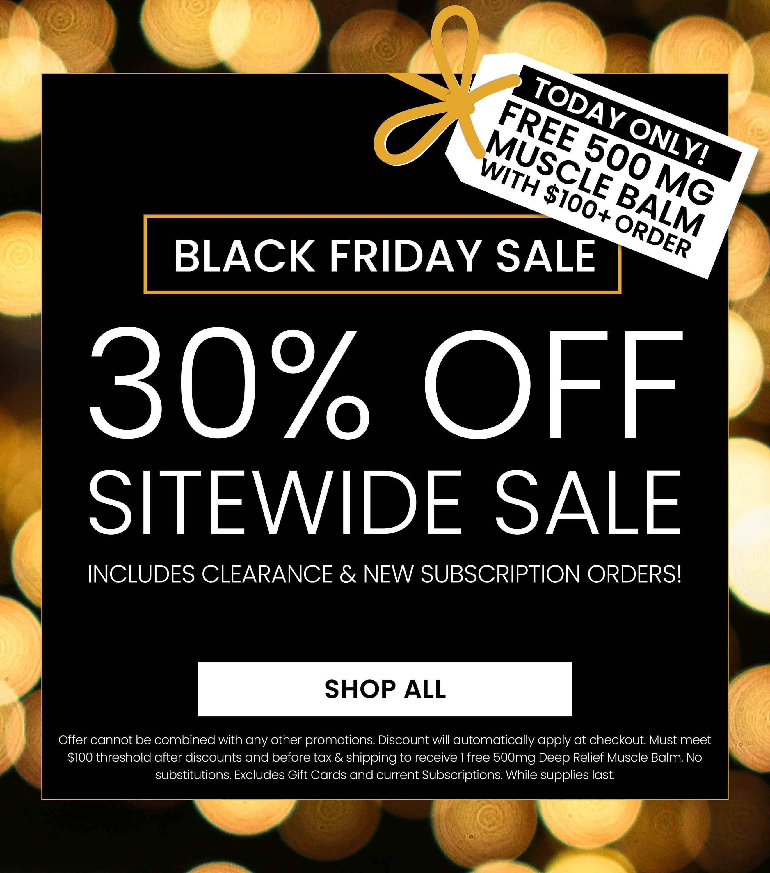 30% Off Sitewide Black Friday Sale. Today Only! Free 500mg Muscle Balm with $100+ Orders.