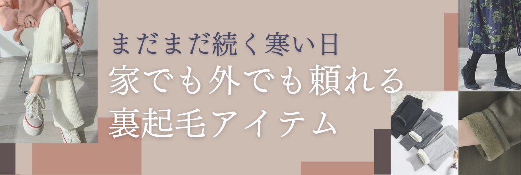 まだまだ続く寒い日 家でも外でも頼れる裏起毛アイテム