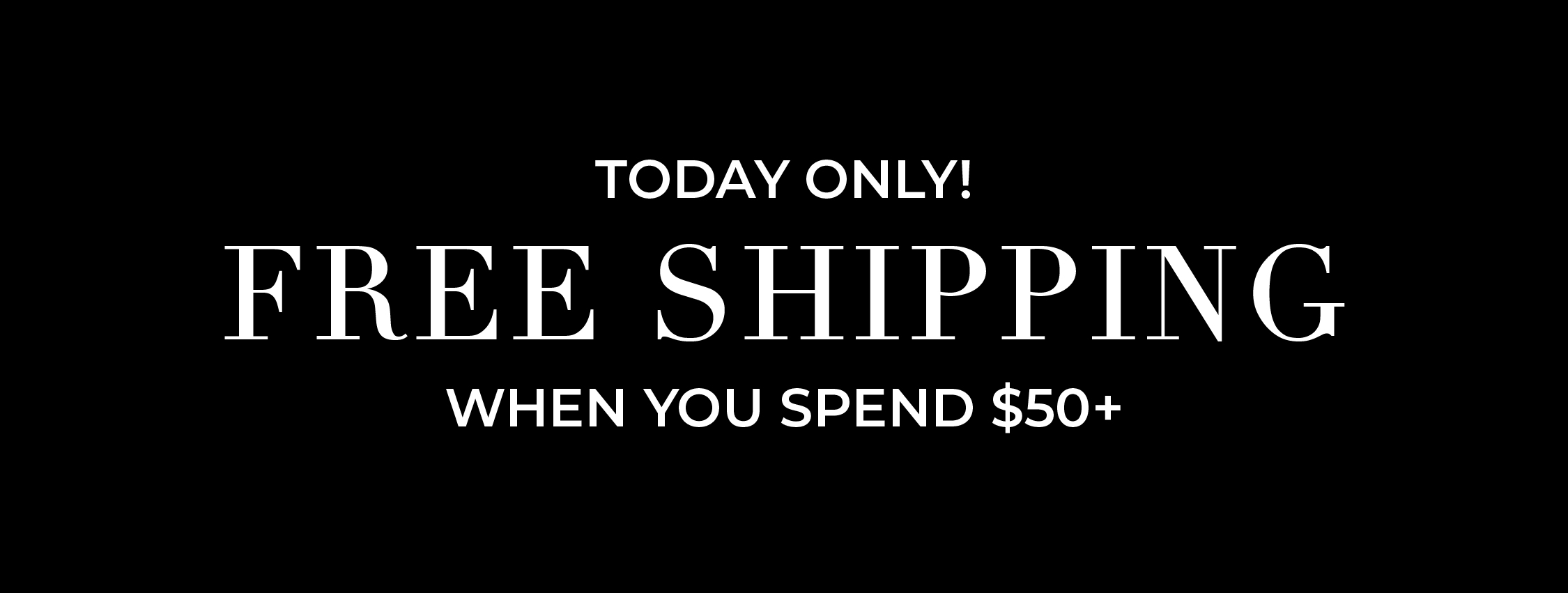 Today only! Free shipping when you spend $50+