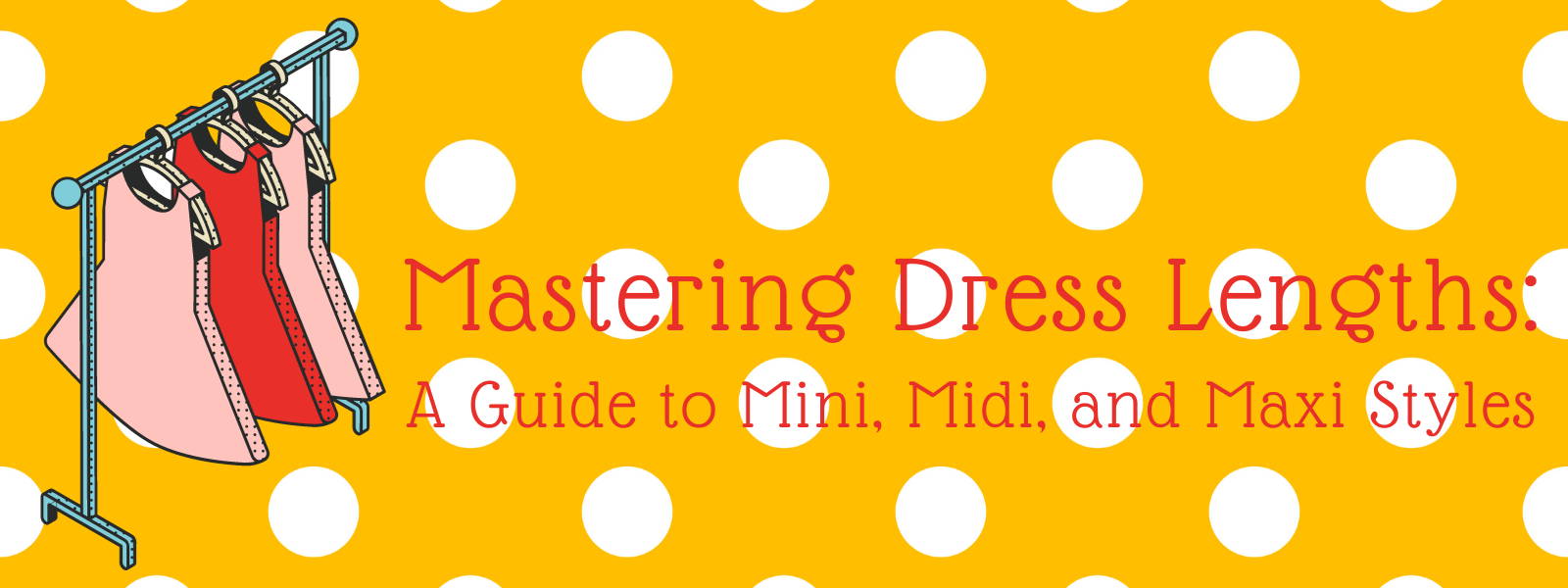 Mastering Dress Lengths: A Guide to Mini, Midi, and Maxi Styles
