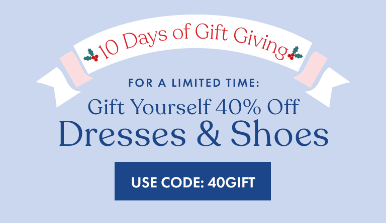 Gift Yourself 40% Off Dresses & Shoes. Use Code: 40GIFT