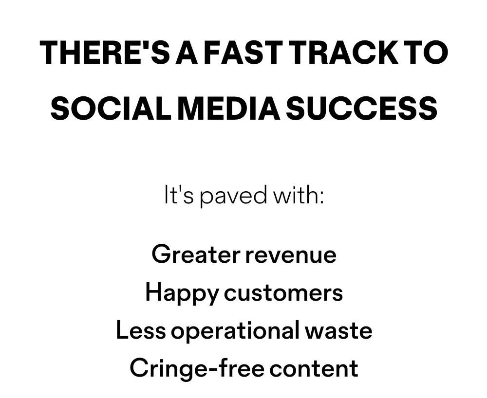 There's a fast track to social media success. It's paved with greater revenue, happy customers, less operational waste, and cringe-free content