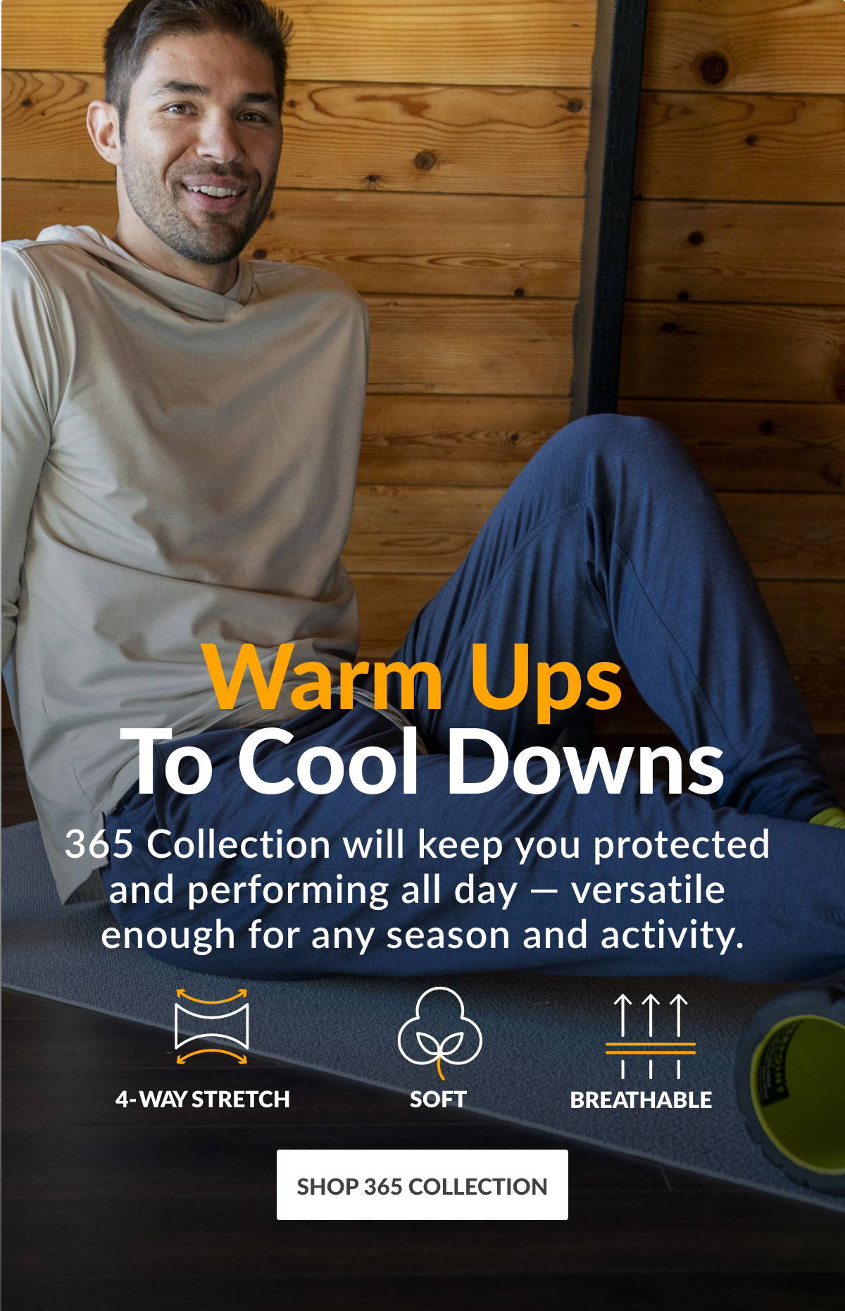 Warm Ups to Cool Downs - 365 Collection will keep you protected and performing all day - versatile enough for any season and activity - Shop 365 Collection
