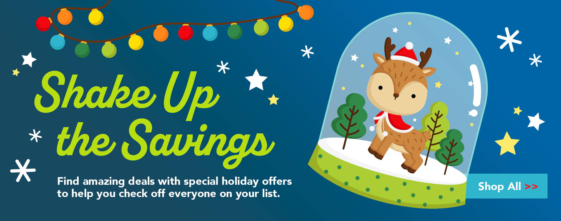 Shake Up the Savings! Find amazing deals with special holiday offers to help you check off everyone on your list. Shop All.