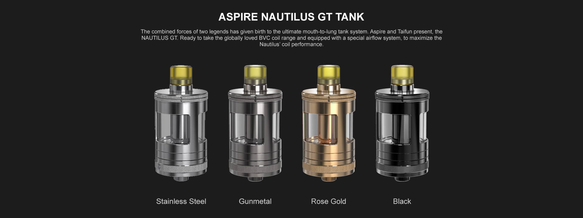 The combined forces of two legends have given birth to the ultimate mouth to lung tank system. Aspire and Taifun present the NAUTILUS GT. This tank is ready to take the globally loved BVC coil range and when equipped with a special airflow system, it maximises the Nautilus Coil's performance.
