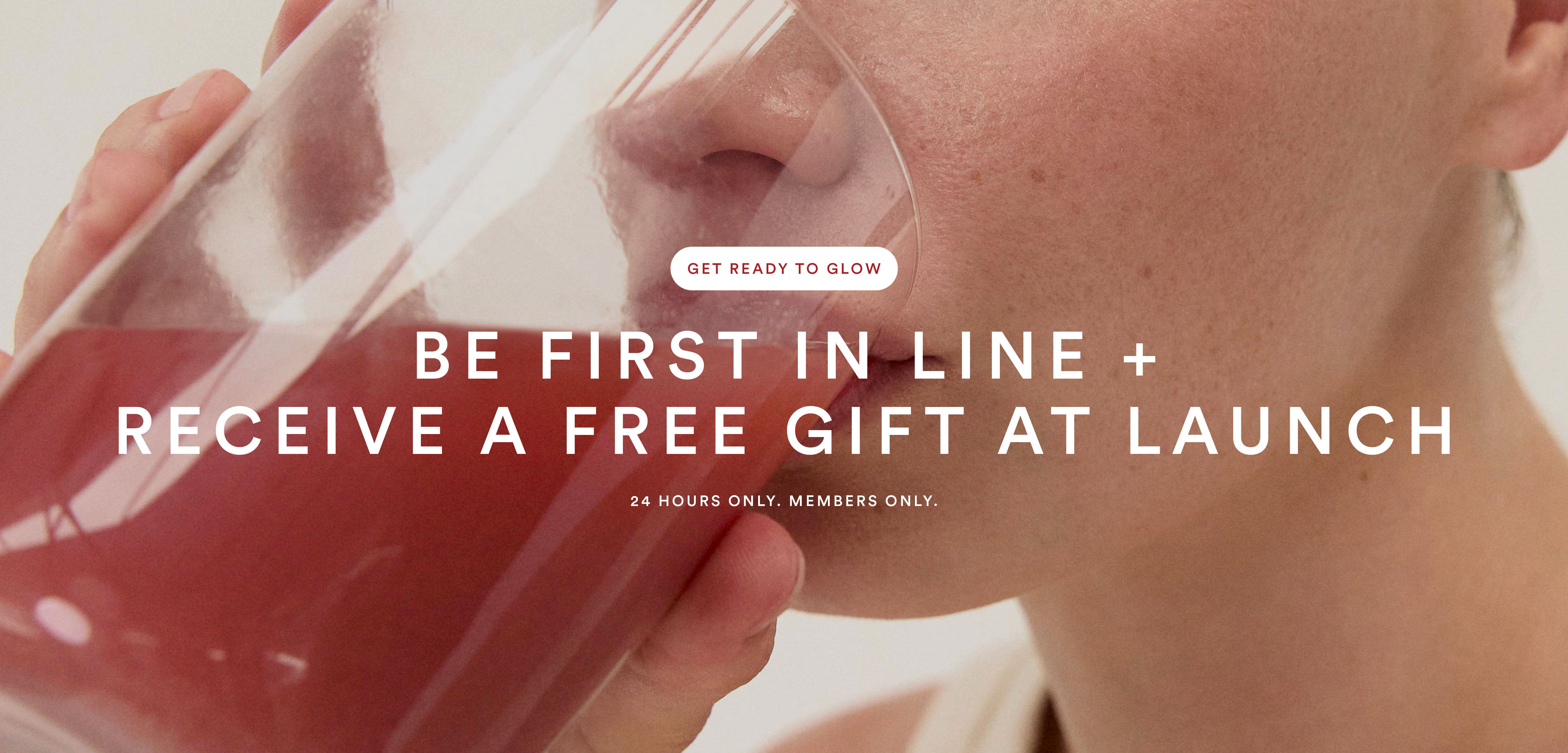 Be First In Line + Receive A Free Gift At Launch