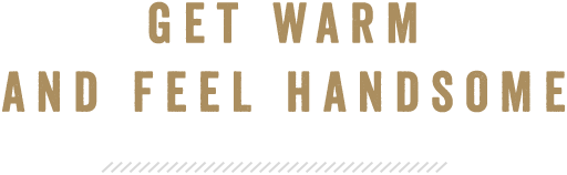 Get Warm And Feel Handsome