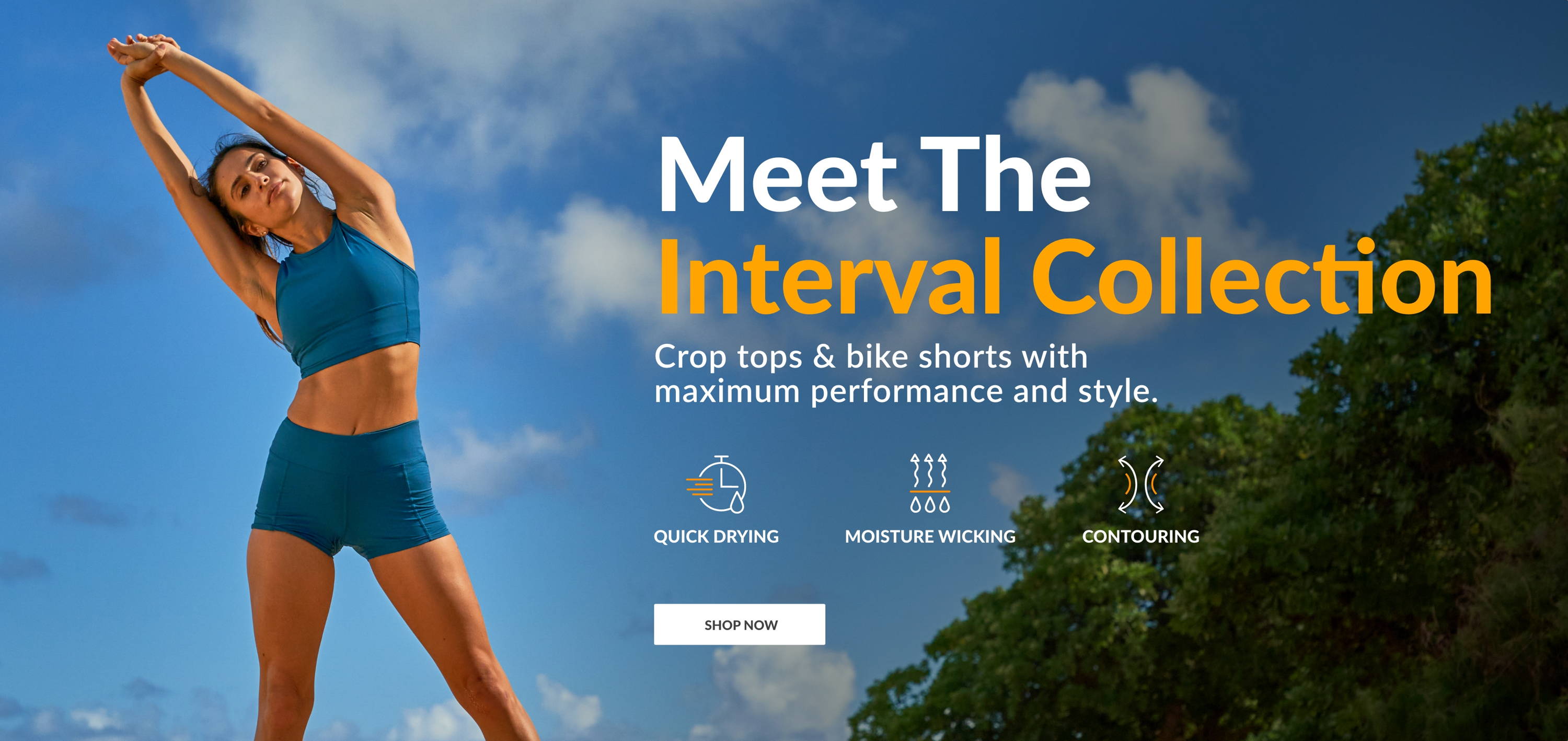 Meet the Interval Collection. Crop tops &  bike shorts with maximum performance and style. Quick Drying. Moisture Wicking. Contouring. SHOP NOW
