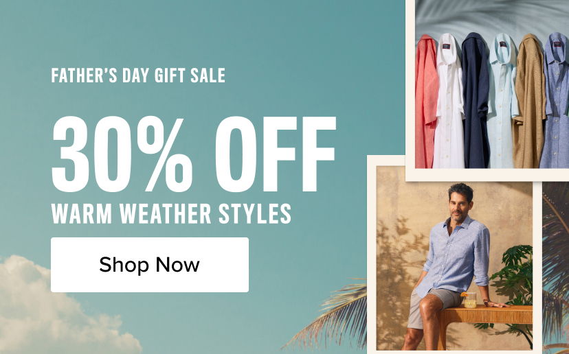 Father's Day sale: 30% off warm weather styles. Shop now.