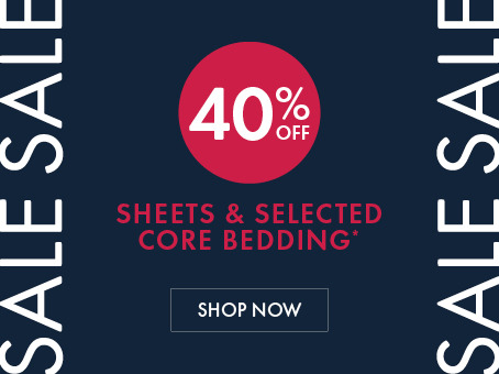 40% off sheets and selected core bedding, shop now.