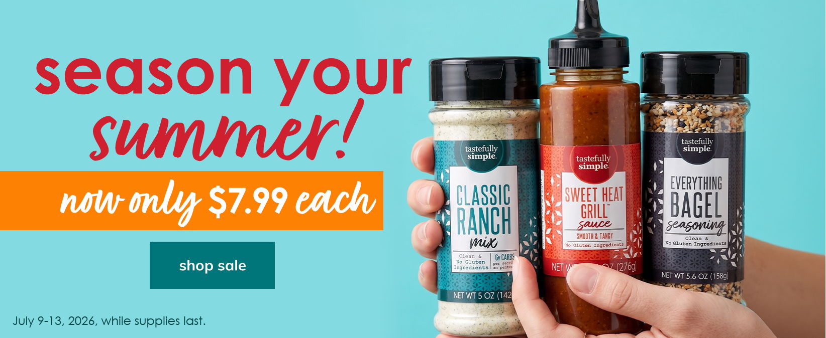 Season your summer! Shop the sale and save on Classic Ranch Mix, Sweet Heat Grill Sauce, and Everything Bagel Seasoning—now only $7.99 each. Sale July 9–13, 2026, while supplies last.