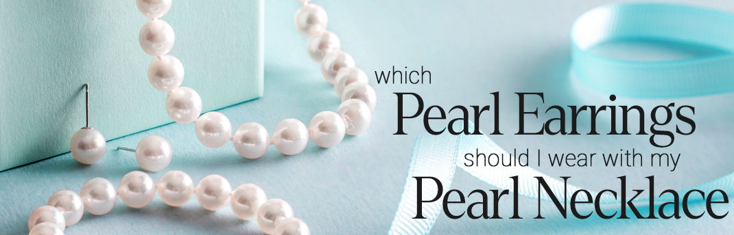 Which Pearl Earrings Will Match My Pearl Necklace