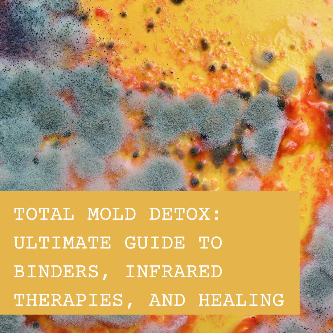 Total Mold Detox: Ultimate Guide to Binders, and Infrared Therapies, and Healing