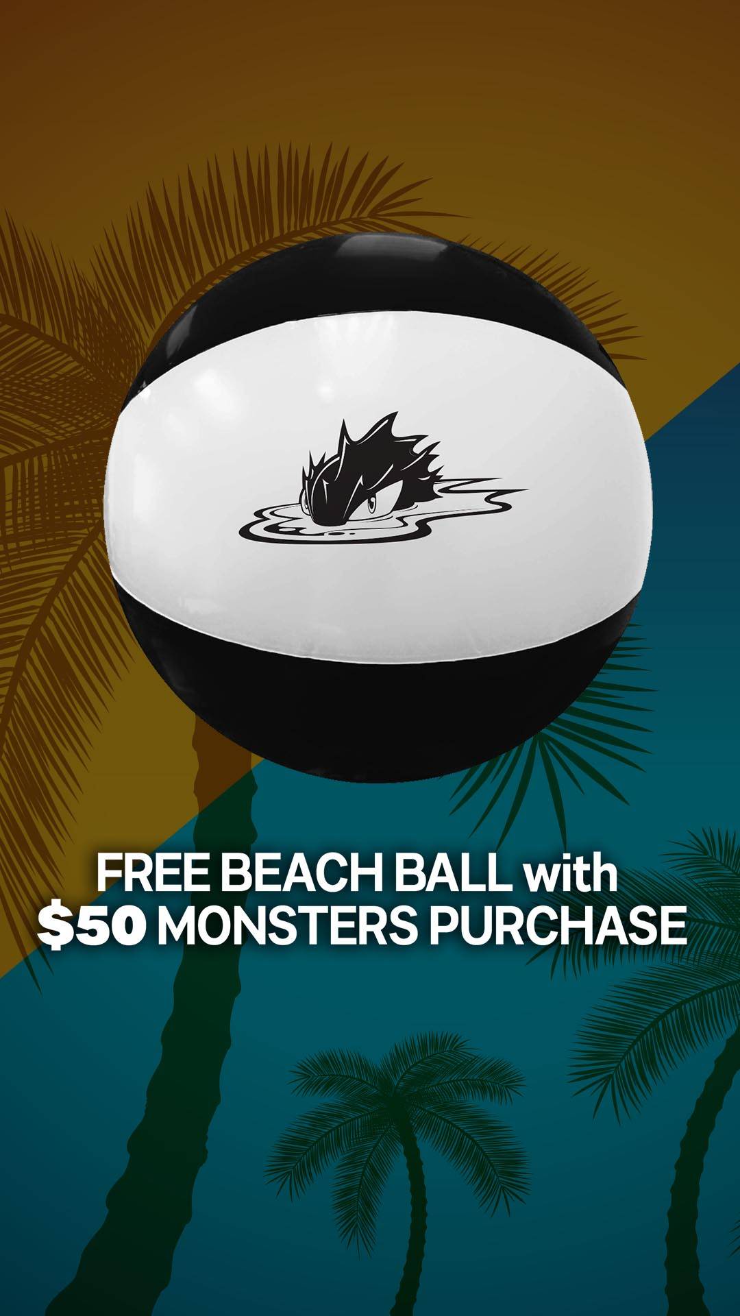 Get a FREE inflatable beach ball with your $50 Monsters purchase! Item added to qualifying carts automatically; available while supplies last. 
