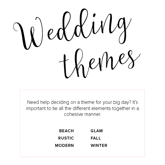 Read our wedding theme ideas if you are planning a beach wedding, rustic theme wedding, modern wedding theme, glam wedding theme, fall wedding theme, or winter wedding theme.
