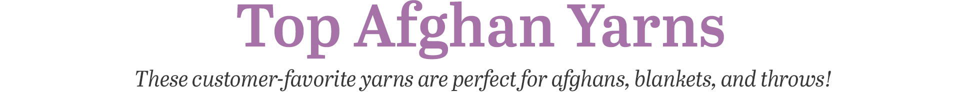 Top Afghan Yarns - These customer-favorite yarns are perfect for afghans, blankets, and throws!