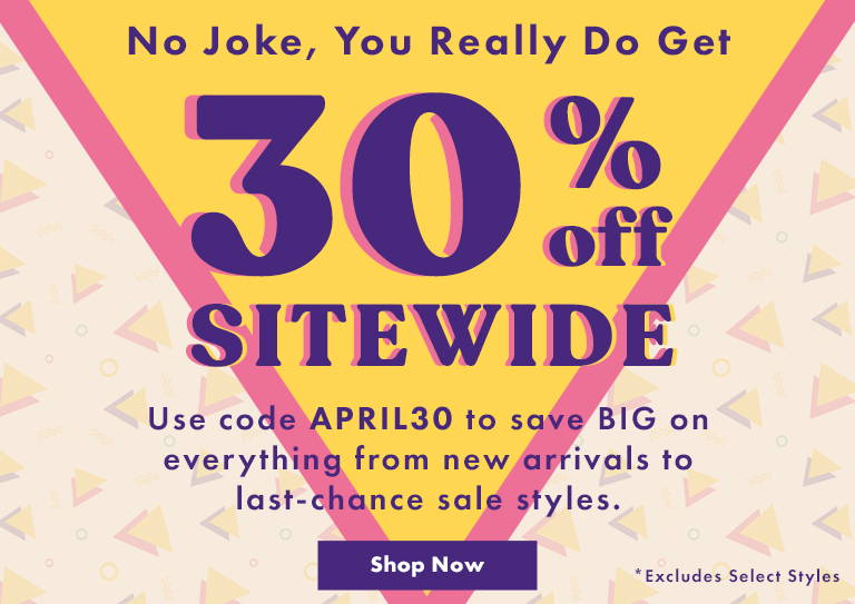 30% Off Sitewide - Use Code APRIL30 *Excludes Select Styles