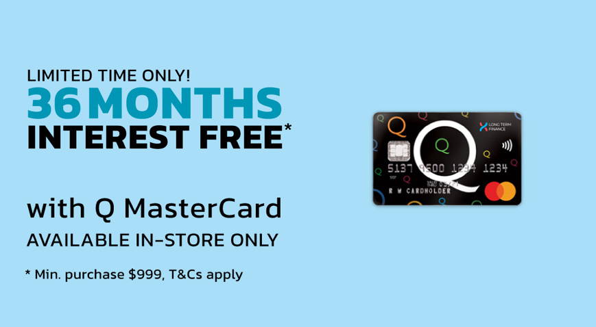36 Months Interest Free with Q Mastercard - in store only