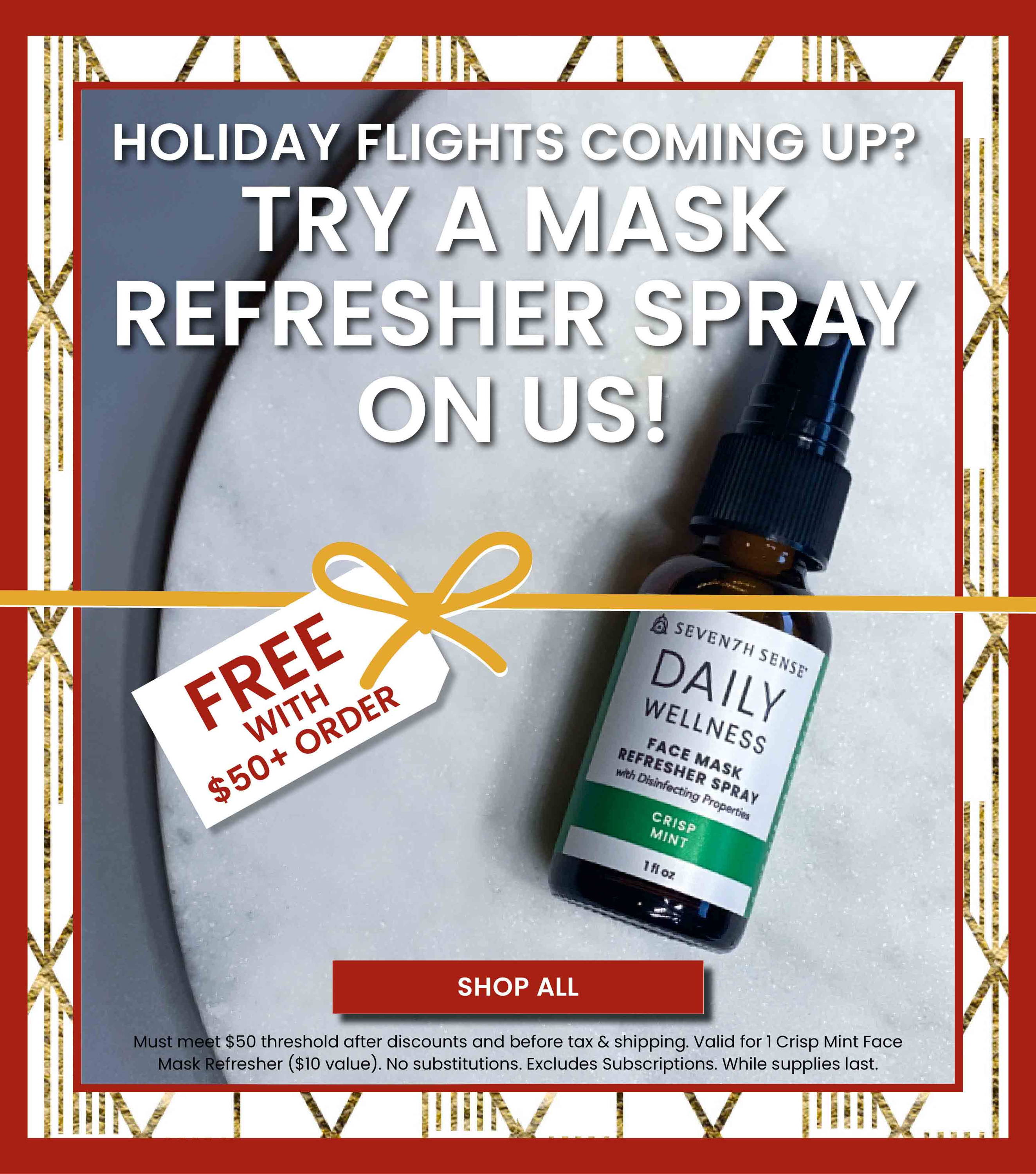 Holiday Flights Coming Up? Try a Mask Refresher Spray on Us!  Free with $50+ Orders.