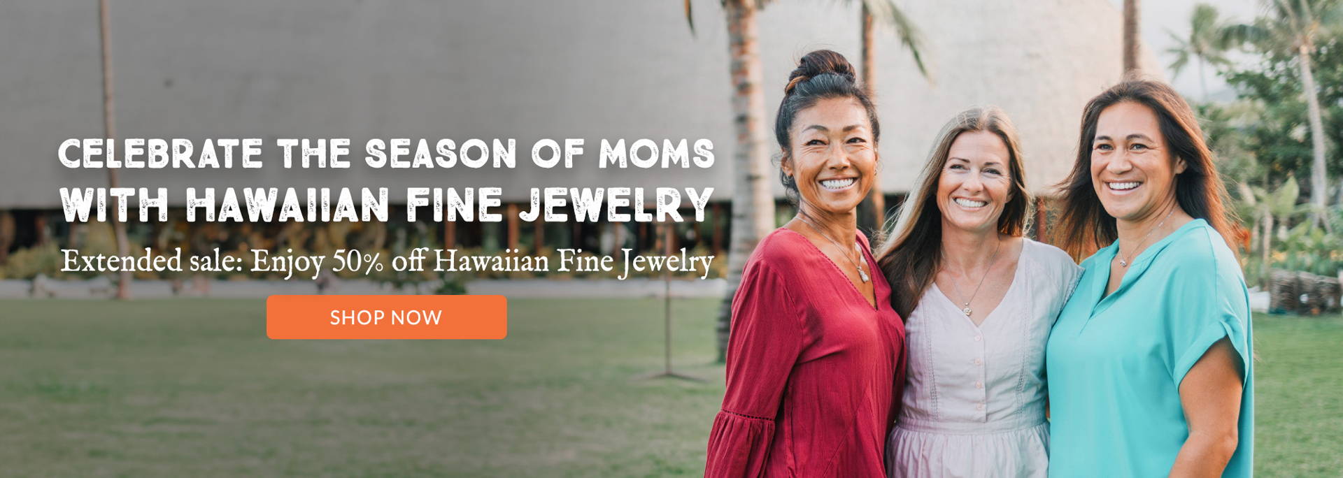 Early Mother's Day Sale: 50% Off Hawaiian Fine Jewelry. Shop Early Mother's Day Sale! Treat Mom to exquisite Hawaiian fine jewelry at 50% off. Send aloha from the islands and make it unforgettable!