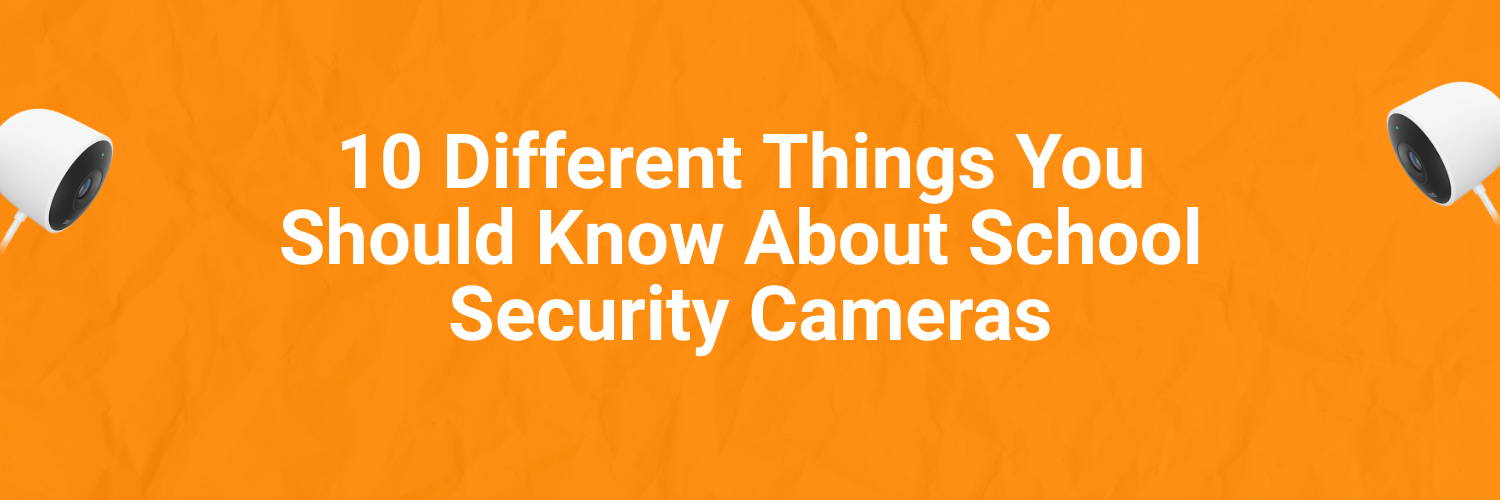 10 Different Things You Should Know About School Security Cameras