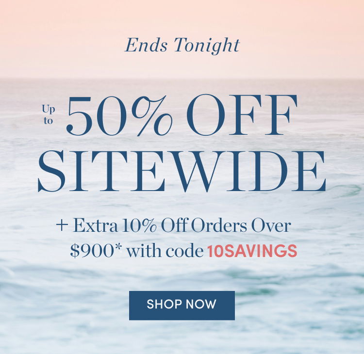 Ends Tonight: Up to 50% Off Sitewide Plus Extra 10% Off Orders Over $900 with code 10SAVINGS
