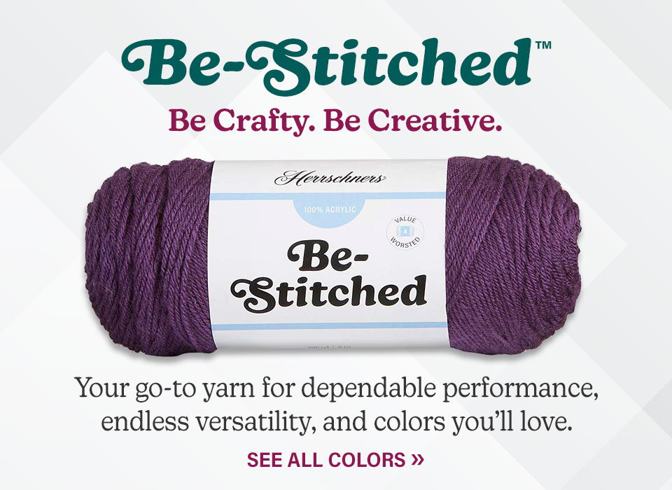 Be-Stitched Yarn. Be Crafty. Be Creative. Your go-to yarn for dependable performance, endless versatility, and colors you'll love. See All Colors