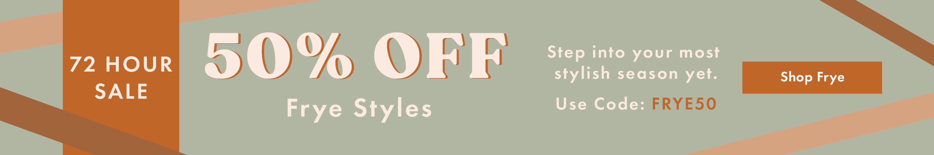 72 Hours Only: 50% Off Frye - Use Code FRYE50