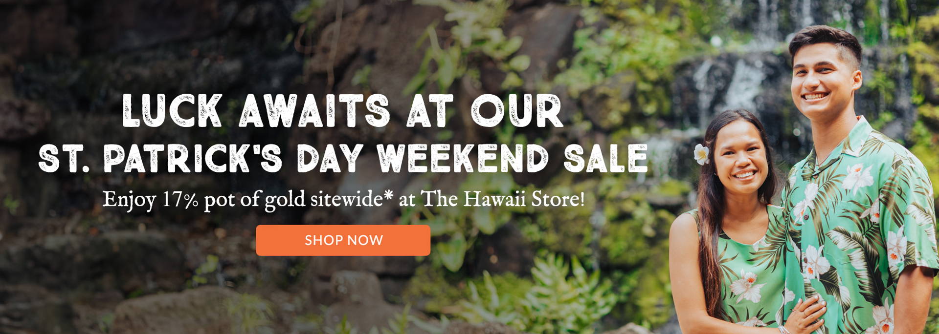 Luck awaits at our St. Patrick's Day Weekend Sale! Enjoy 17% pot of gold sitewide* at The Hawaii Store!