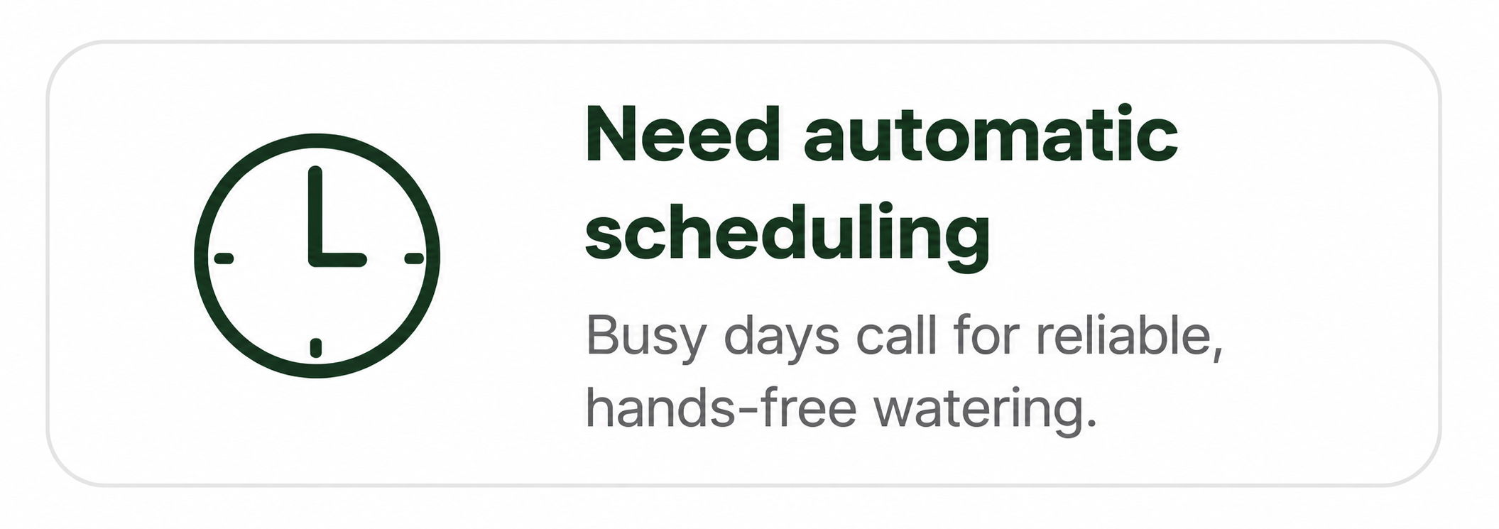 Need automatic scheduling for hands-free watering.
