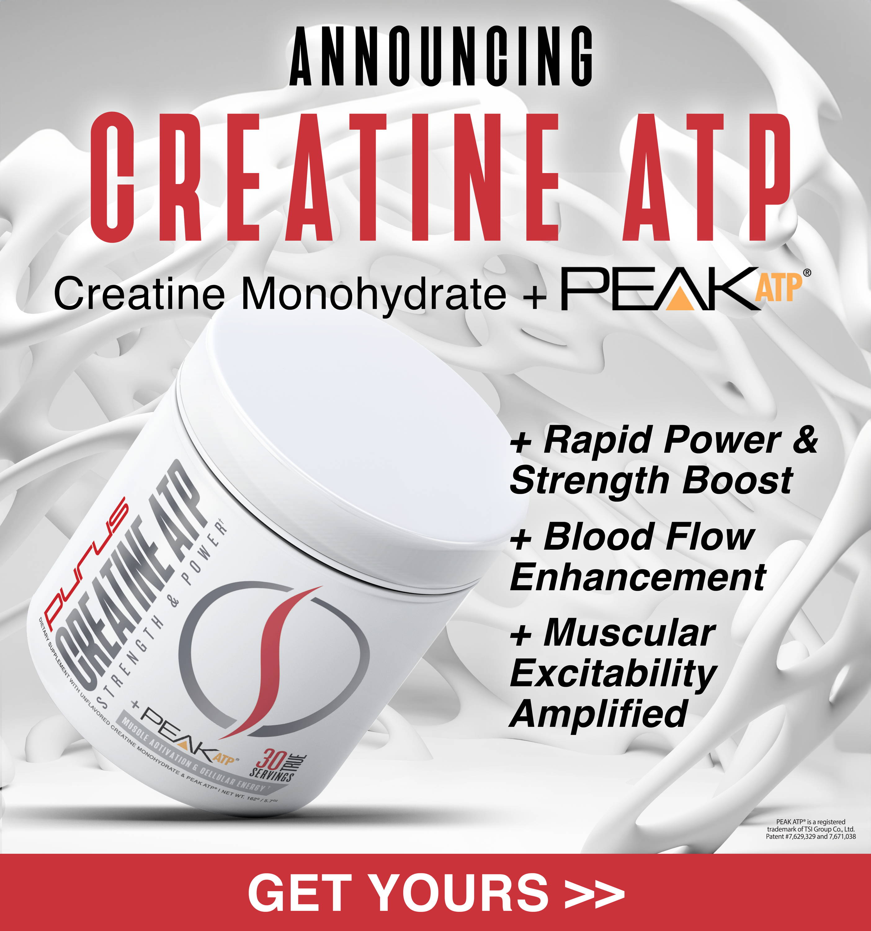 Bottle. ofCreatine ATP on white and gray background. Text: Announcing Creatine ATP Creatine Monohydrate + Peak ATP Rapid power & STrength Boost, Blood flow enhancement, muscular excitability amplified. Get yours