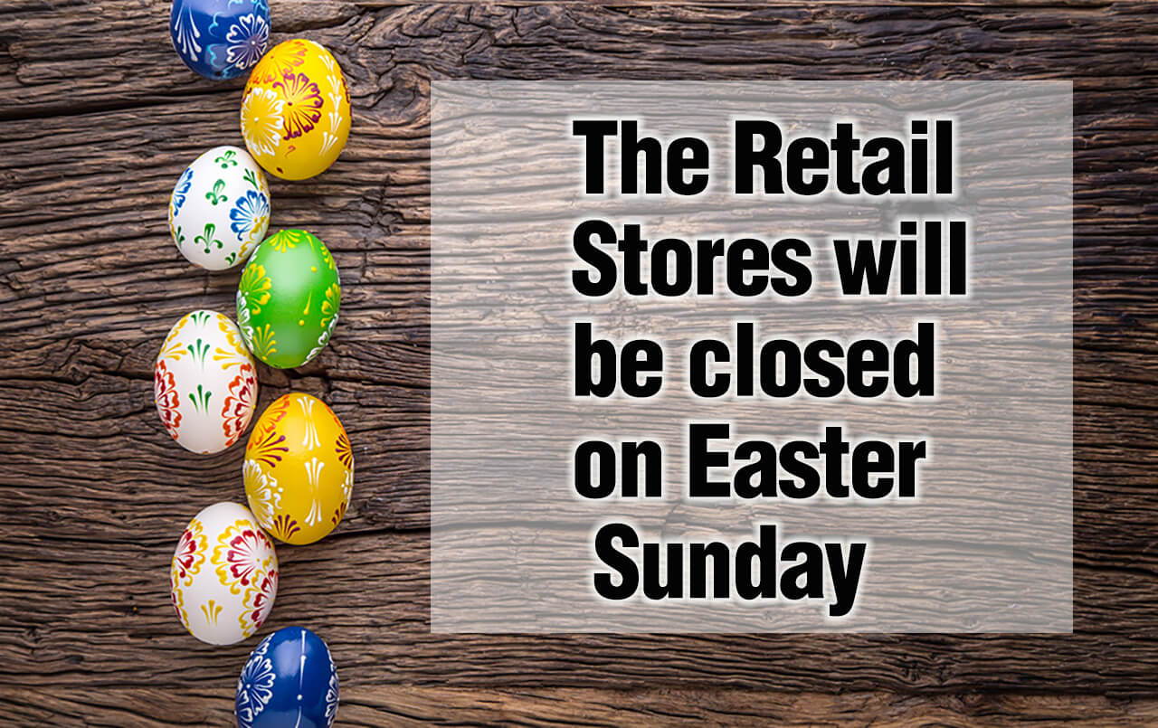 The Retail Stores will be closed on Easter Sunday
