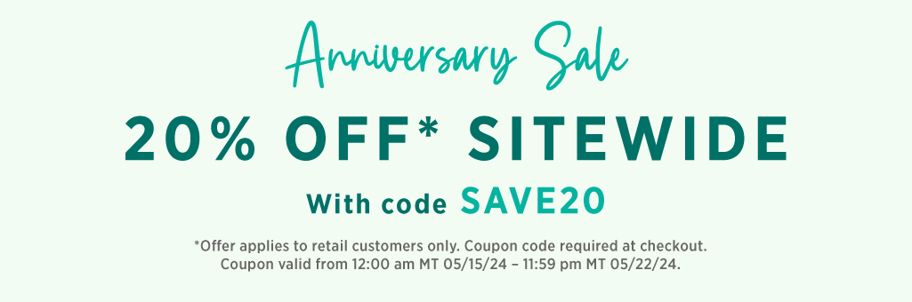Anniversary Sale: 20% Off Sitewide with code SAVE20. Offer applies to retail customers only. Coupon code required at checkout. Coupon valid from 12:00 am MT 05/15/24 - 11:59 pm MT 05/22/24.