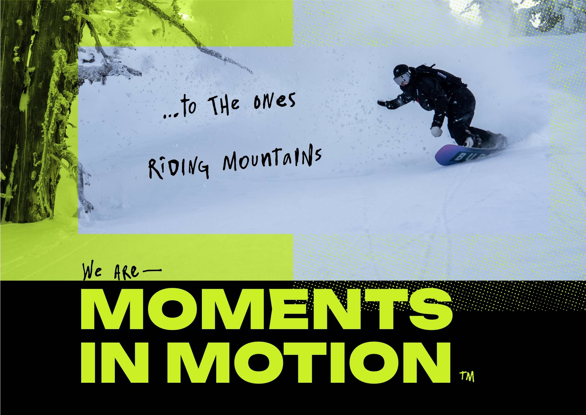 ...to the ones riding mountains. We are moments in motion.