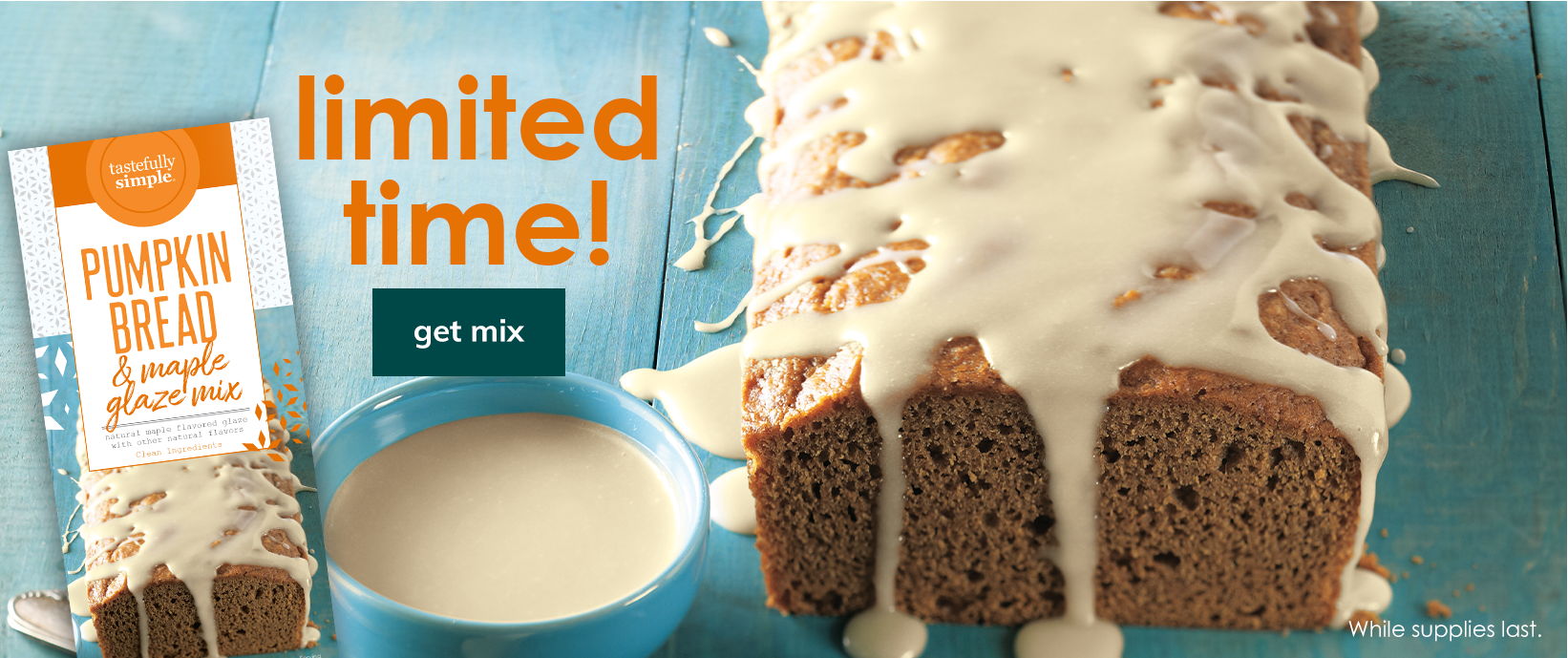 Limited time! Get Pumpkin Bread & Maple Glaze Mix while supplies last.