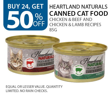 Buy 24, get 50% off Heartland Naturals canned cat food Chick & Beef and Chicken & Lamb recipes 85g. Equal or lesser value. Quantity Limited. No Rain Checks.