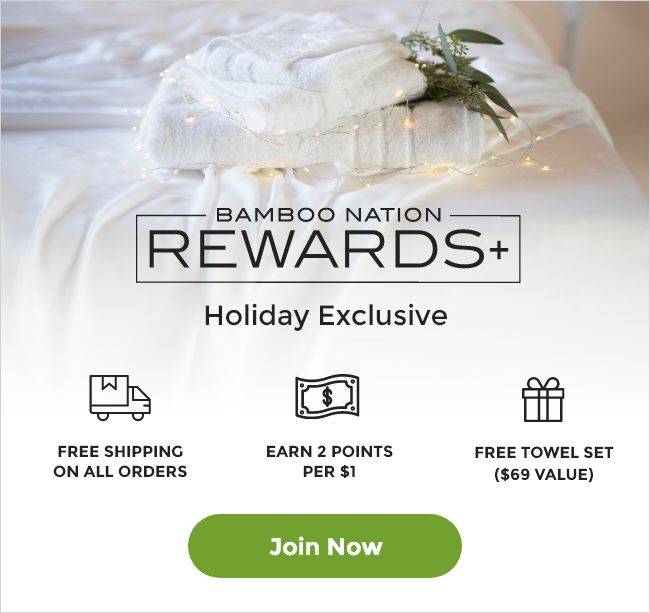 Bamboo Nation Rewards + Holiday Exclusive. Free Shipping on All orders. Erne 2x points. Free Towel Set. Join now.