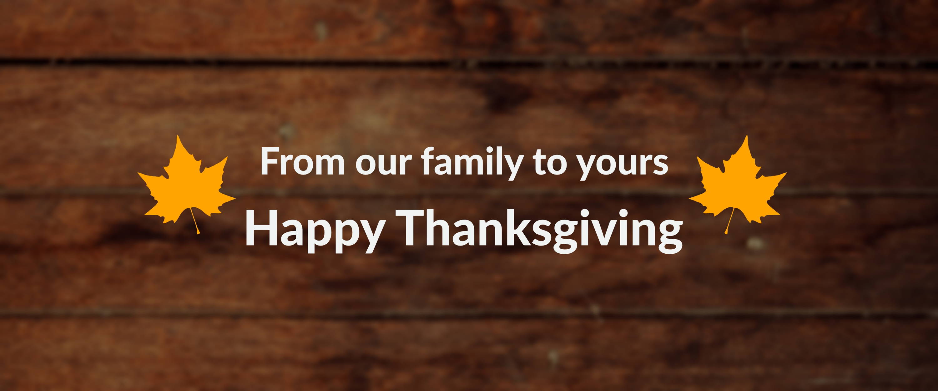 From our family to yours. Happy Thanksgiving.