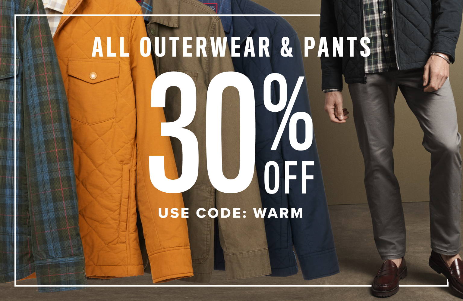 All Outerwear & Pants 30% Off. Use code: WARM