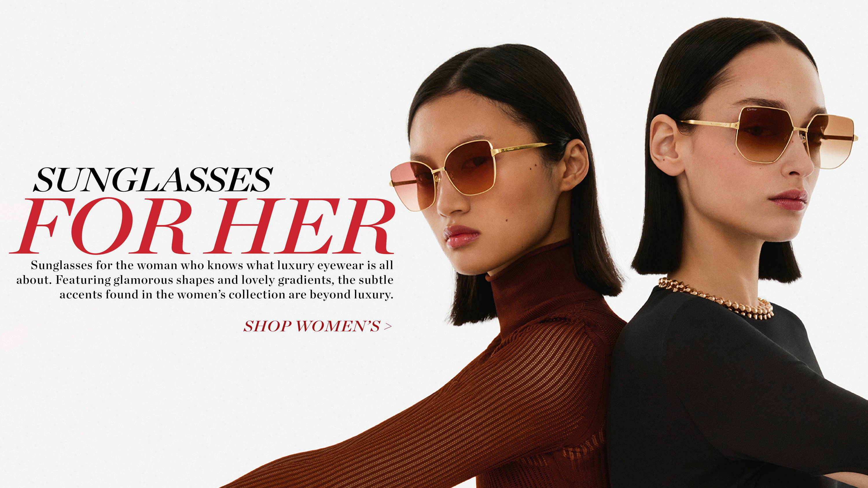 Sunglasses for the woman who knows what luxury eyewear is all about. Featuring glamorous shapes and lovely gradients, the subtle accents found in the women’s collection are beyond luxury. 