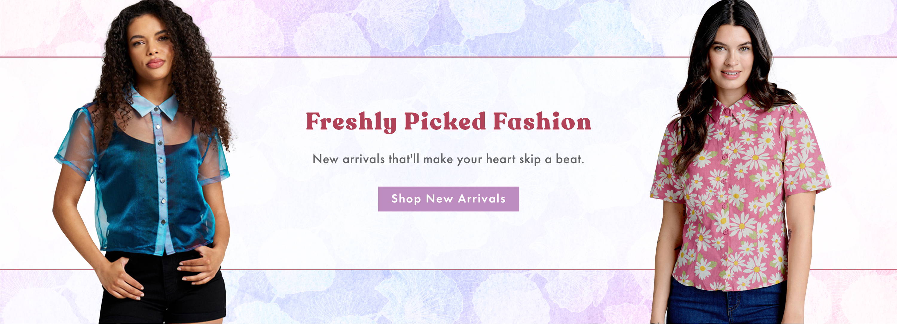 Freshly Picked Fashion: New arrivals that'll make your heart skip a beat. SHOP NEW ARRIVALS