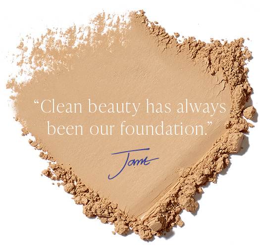 clean beauty has always been our foundation -  Jane