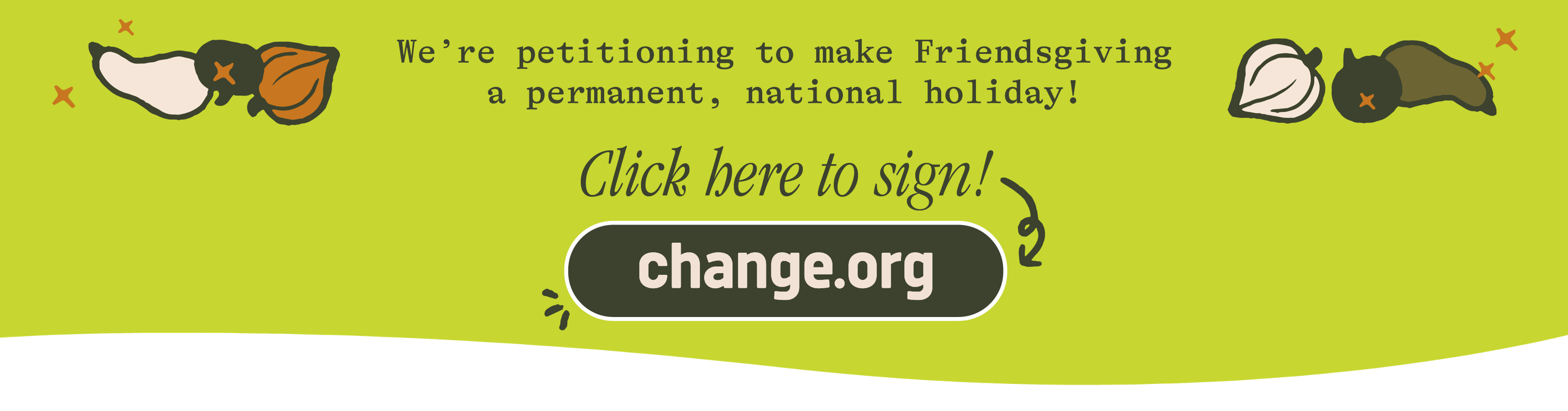 We're petitioning to make Friendsgiving a permanent, national holiday! Click here to sign! change.org
