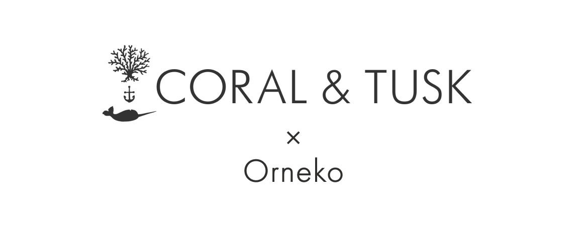 CORAL & TUSK x Orneko